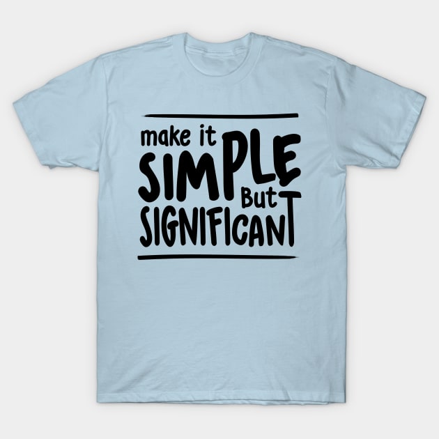 Make it Simple but Significant T-Shirt by imagifa